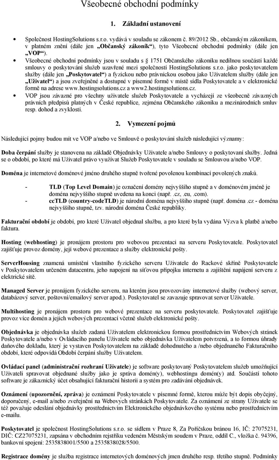 Všeobecné obchodní podmínky jsou v souladu s 1751 Občanského zákoníku nedílnou součástí každé smlouvy o poskytování služeb uzavřené mezi společností HostingSolutions s.r.o. jako poskytovatelem služby