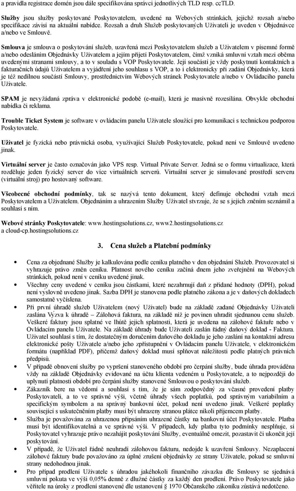 Rozsah a druh Služeb poskytovaných Uživateli je uveden v Objednávce a/nebo ve Smlouvě.