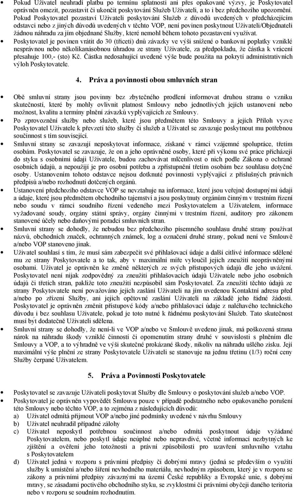 žádnou náhradu za jím objednané Služby, které nemohl během tohoto pozastavení využívat.