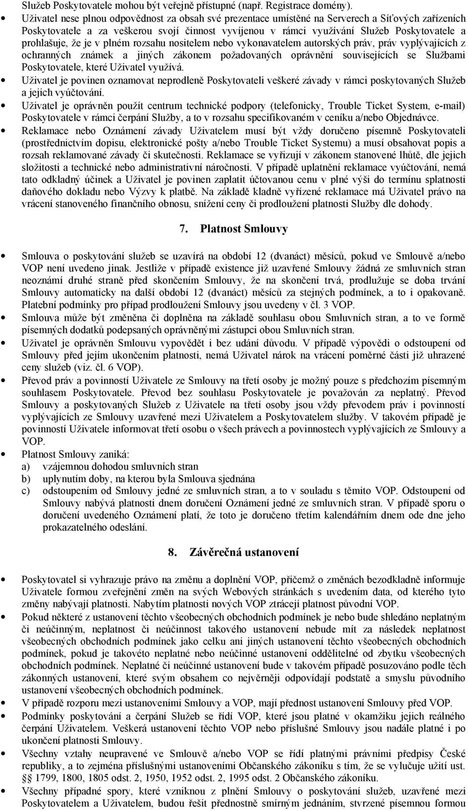 prohlašuje, že je v plném rozsahu nositelem nebo vykonavatelem autorských práv, práv vyplývajících z ochranných známek a jiných zákonem požadovaných oprávnění souvisejících se Službami Poskytovatele,