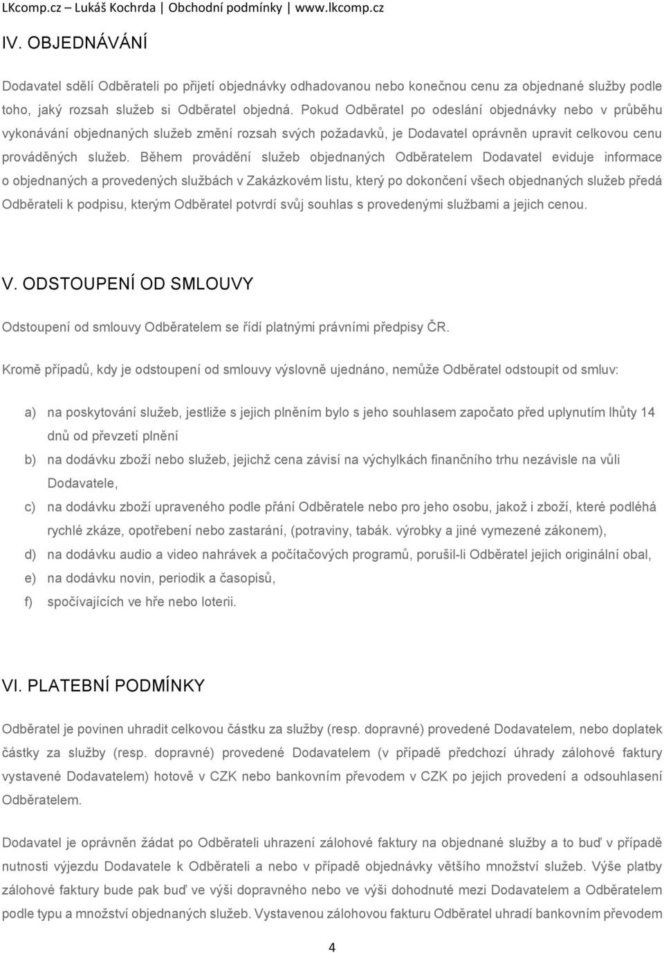 Během provádění služeb objednaných Odběratelem Dodavatel eviduje informace o objednaných a provedených službách v Zakázkovém listu, který po dokončení všech objednaných služeb předá Odběrateli k