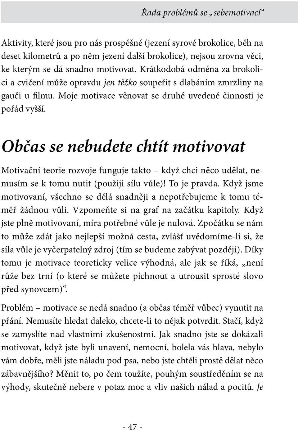 Občas se nebudete chtít motivovat Motivační teorie rozvoje funguje takto když chci něco udělat, nemusím se k tomu nutit (použiji sílu vůle)! To je pravda.