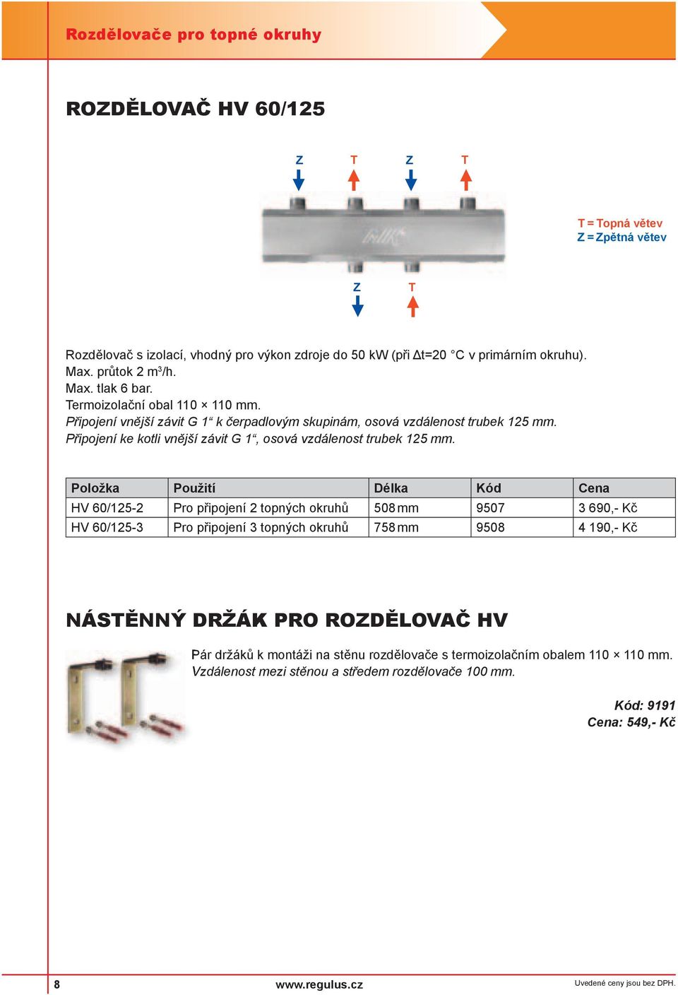 Připojení ke kotli vnější závit G 1, osová vzdálenost trubek 125 mm.