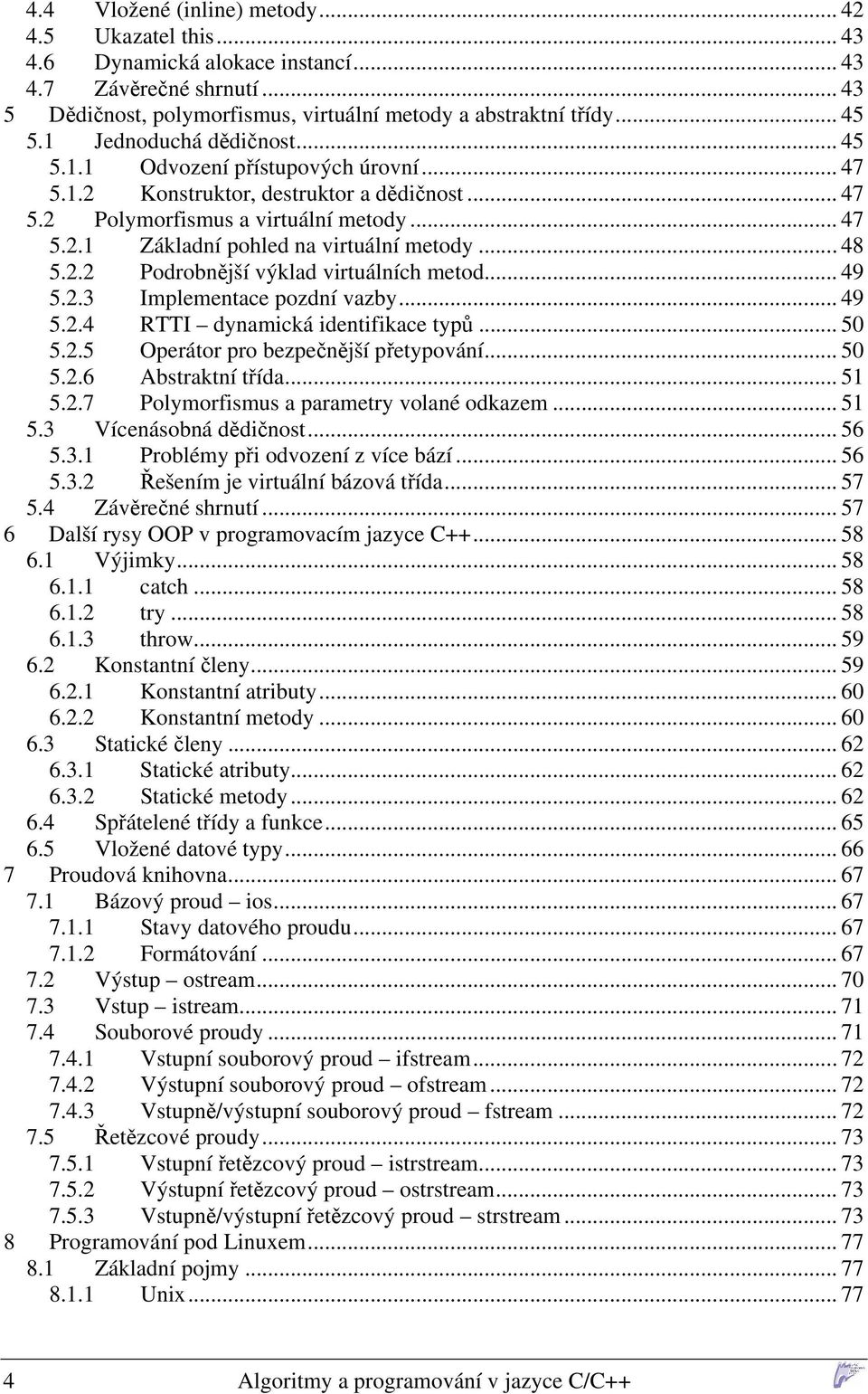 .. 48 5.2.2 Podrobnější výklad virtuálních metod... 49 5.2.3 Implementace pozdní vazby... 49 5.2.4 RTTI dynamická identifikace typů... 50 5.2.5 Operátor pro bezpečnější přetypování... 50 5.2.6 Abstraktní třída.