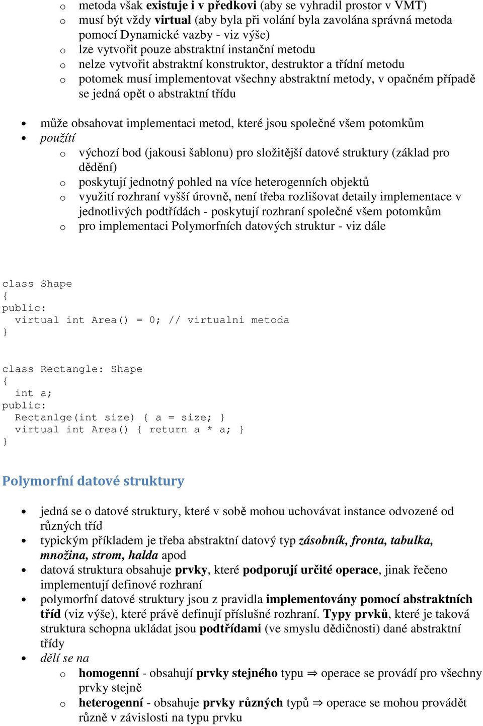 třídu může obsahovat implementaci metod, které jsou společné všem potomkům použítí o výchozí bod (jakousi šablonu) pro složitější datové struktury (základ pro dědění) o poskytují jednotný pohled na