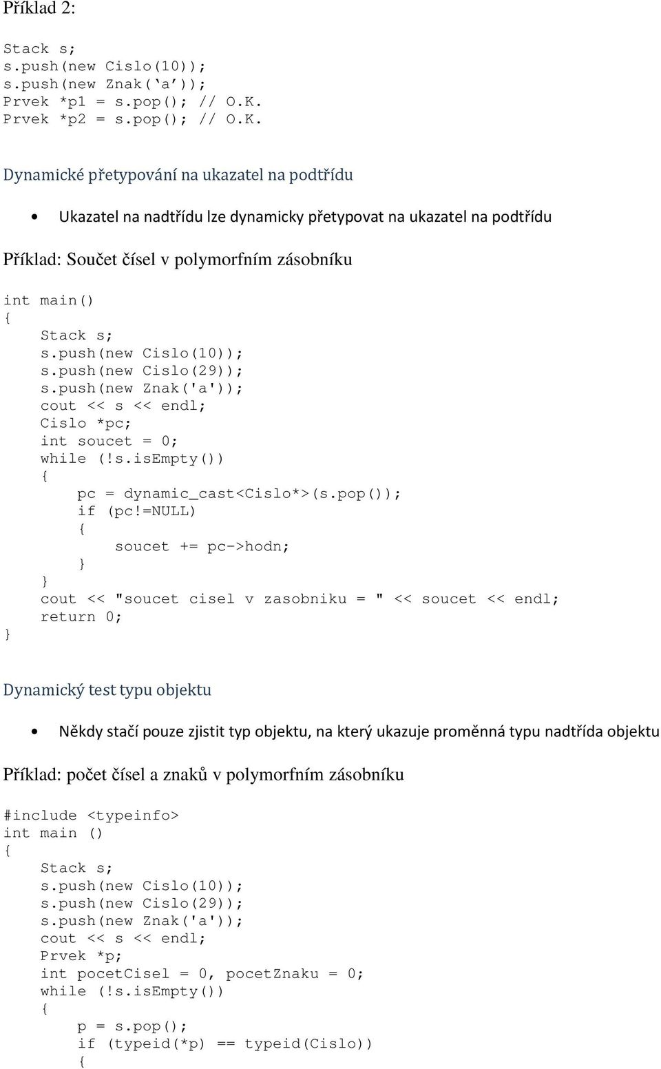 Dynamické přetypování na ukazatel na podtřídu Ukazatel na nadtřídu lze dynamicky přetypovat na ukazatel na podtřídu Příklad: Součet čísel v polymorfním zásobníku int main() Stack s; s.
