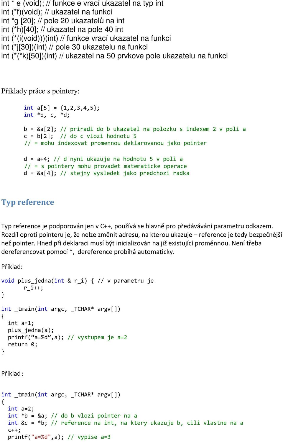 1,2,3,4,5; int *b, c, *d; b = &a[2]; // priradi do b ukazatel na polozku s indexem 2 v poli a c = b[2]; // do c vlozi hodnotu 5 // = mohu indexovat promennou deklarovanou jako pointer d = a+4; // d