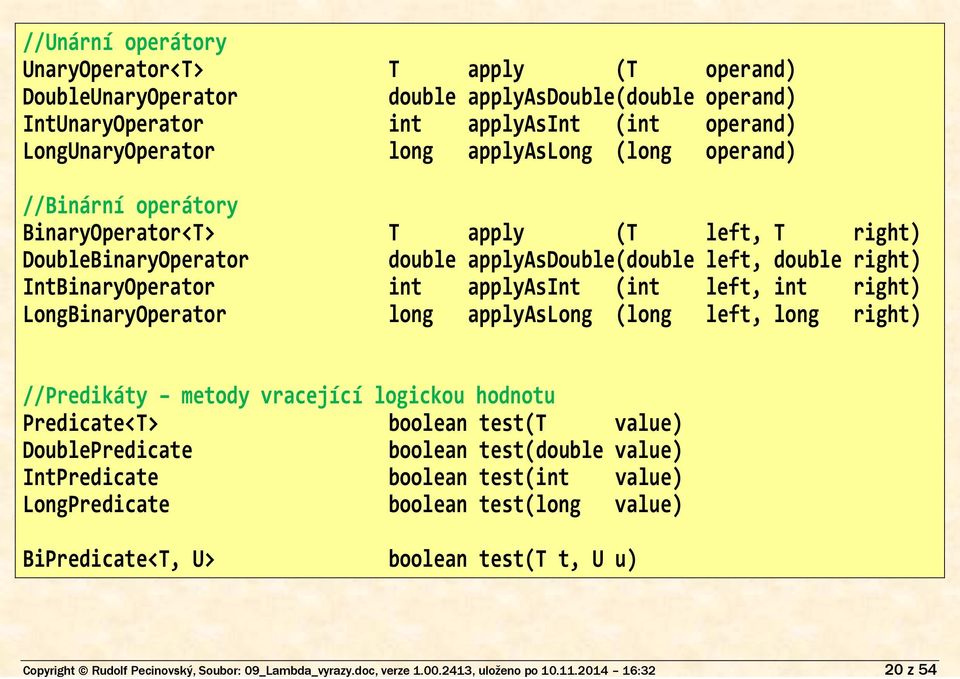 long applyaslong (long operand) //Binární operátory BinaryOperator<T> T apply (T left, T right) DoubleBinaryOperator double applyasdouble(double left, double right) IntBinaryOperator int applyasint
