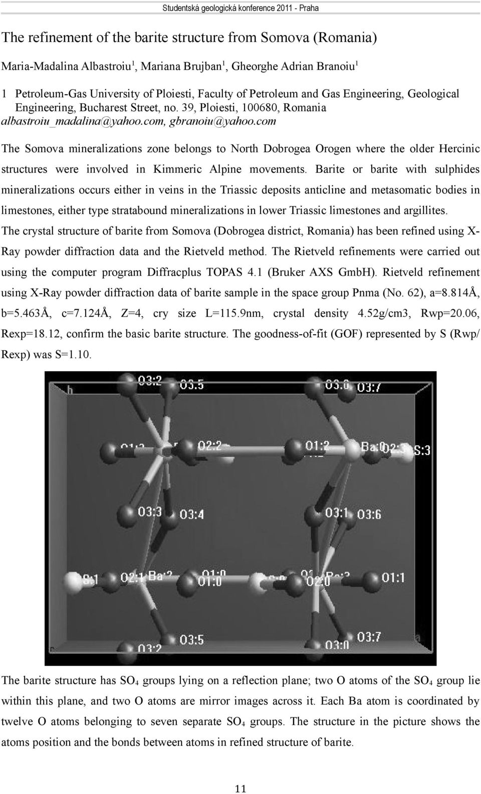 com The Somova mineralizations zone belongs to North Dobrogea Orogen where the older Hercinic structures were involved in Kimmeric Alpine movements.