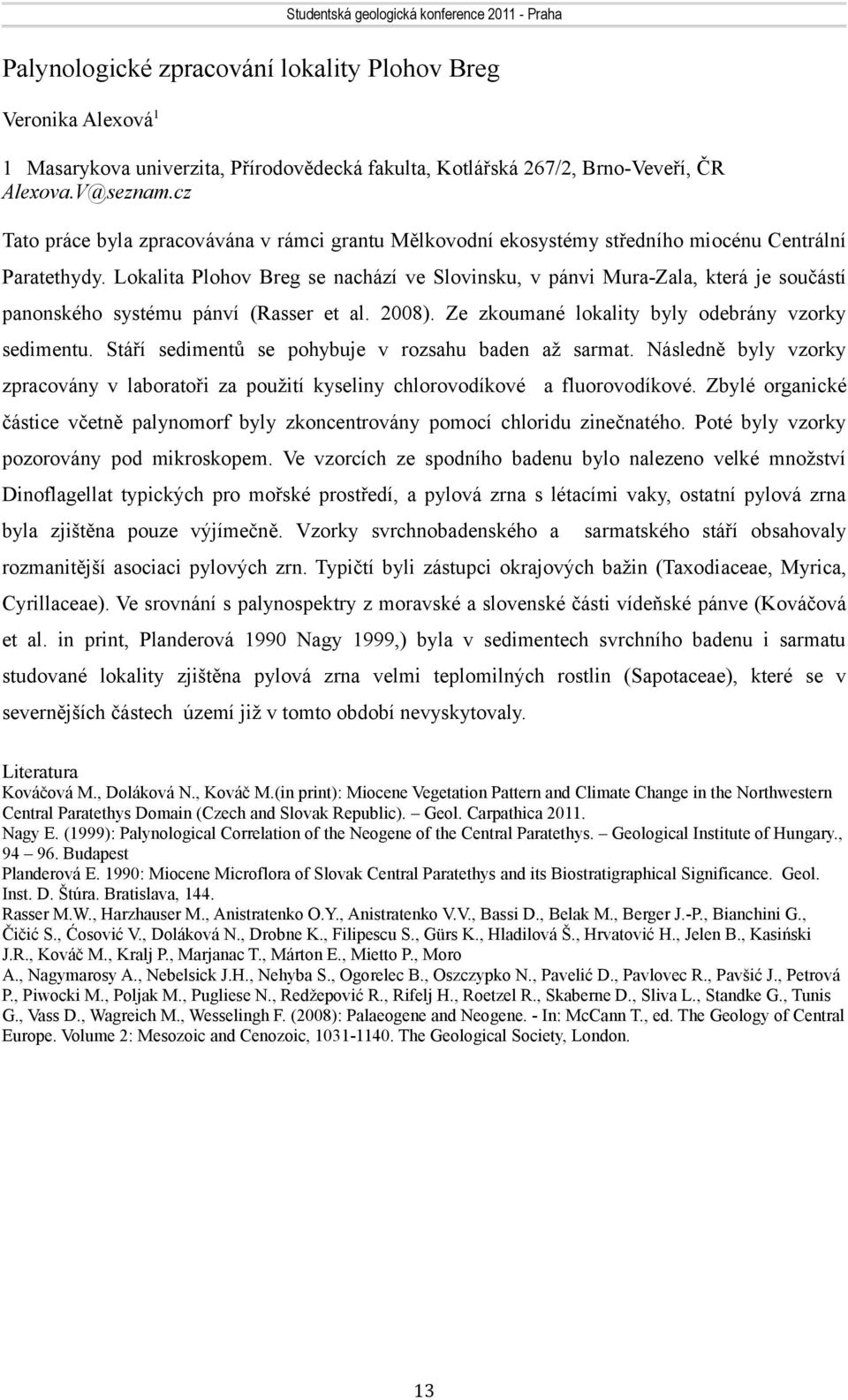 Lokalita Plohov Breg se nachází ve Slovinsku, v pánvi Mura-Zala, která je součástí panonského systému pánví (Rasser et al. 2008). Ze zkoumané lokality byly odebrány vzorky sedimentu.