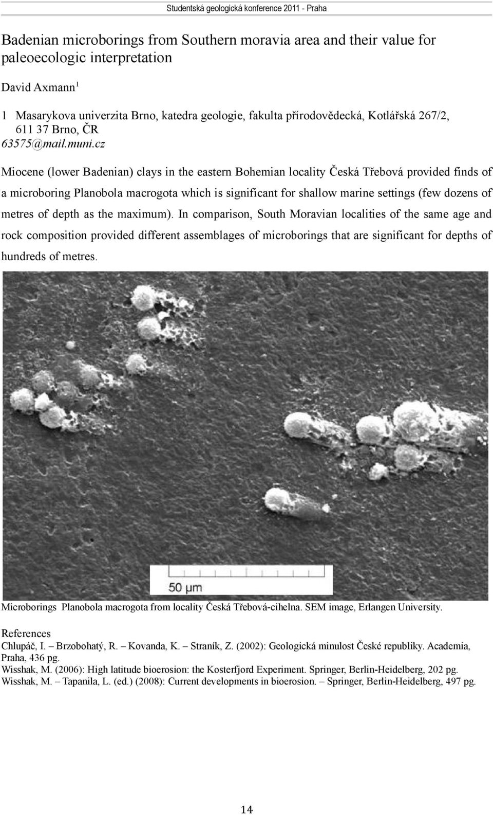 cz Miocene (lower Badenian) clays in the eastern Bohemian locality Česká Třebová provided finds of a microboring Planobola macrogota which is significant for shallow marine settings (few dozens of