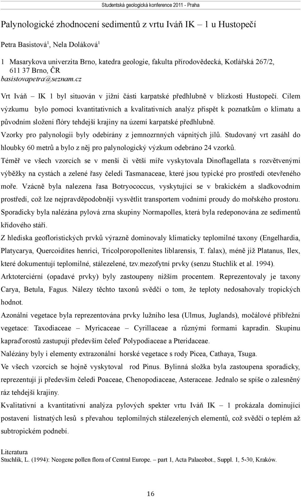 Cílem výzkumu bylo pomocí kvantitativních a kvalitativních analýz přispět k poznatkům o klimatu a původním složení flóry tehdejší krajiny na území karpatské předhlubně.