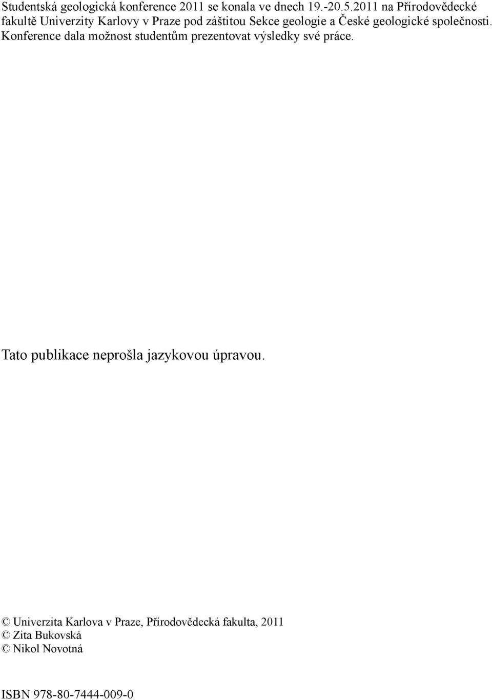 geologické společnosti. Konference dala možnost studentům prezentovat výsledky své práce.