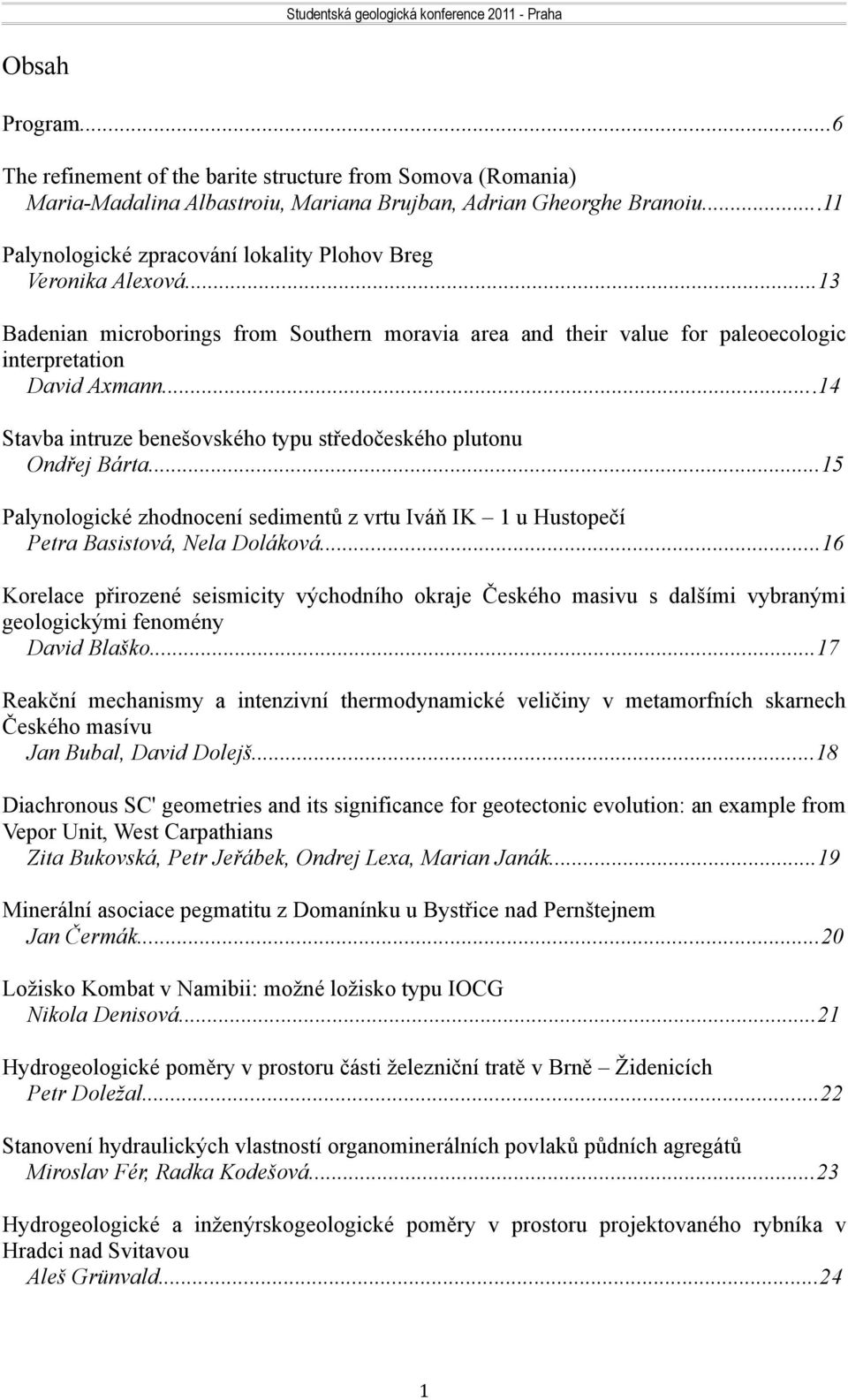 ..14 Stavba intruze benešovského typu středočeského plutonu Ondřej Bárta...15 Palynologické zhodnocení sedimentů z vrtu Iváň IK 1 u Hustopečí Petra Basistová, Nela Doláková.