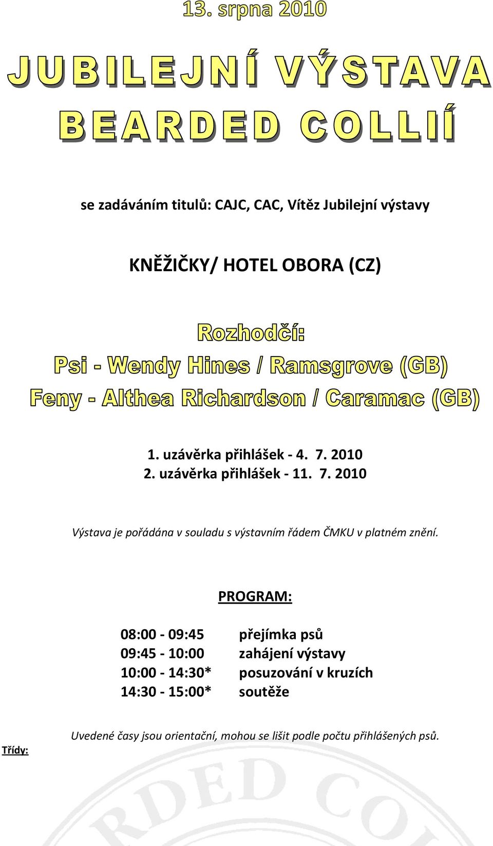 PROGRAM: 08:00-09:45 přejímka psů 09:45-10:00 zahájení výstavy 10:00-14:30* posuzování v kruzích