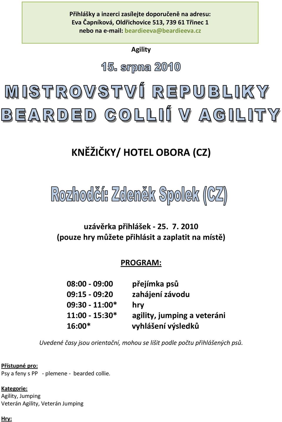 2010 (pouze hry můžete přihlásit a zaplatit na místě) PROGRAM: 08:00-09:00 přejímka psů 09:15-09:20 zahájení závodu 09:30-11:00* hry 11:00-15:30*