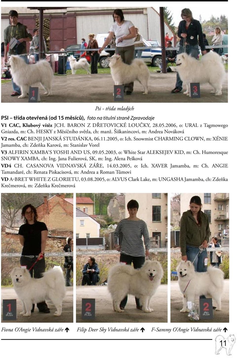Snowmist CHARMING CLOWN, m: XÉNIE Jamamba, ch: Zdeňka Karová, m: Stanislav Vorel V3 ALFIRIN XAMBA S Yoshi and us, 09.05.2003, o: White Star ALEKSEJEV KID, m: Ch. Humoresque SNOWY XAMBA, ch: Ing.