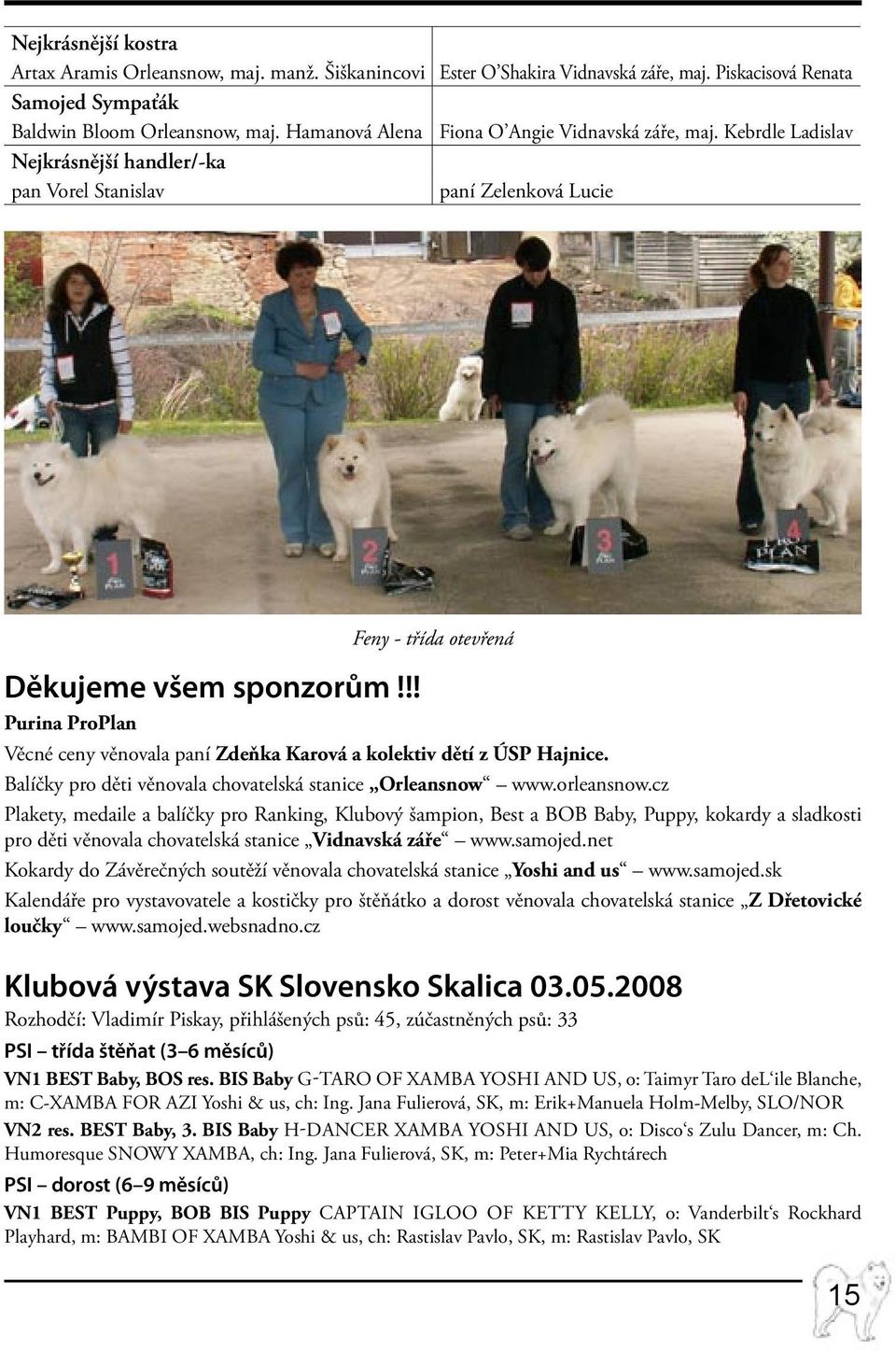 !! Purina ProPlan Věcné ceny věnovala paní Zdeňka Karová a kolektiv dětí z ÚSP Hajnice. Balíčky pro děti věnovala chovatelská stanice Orleansnow www.orleansnow.