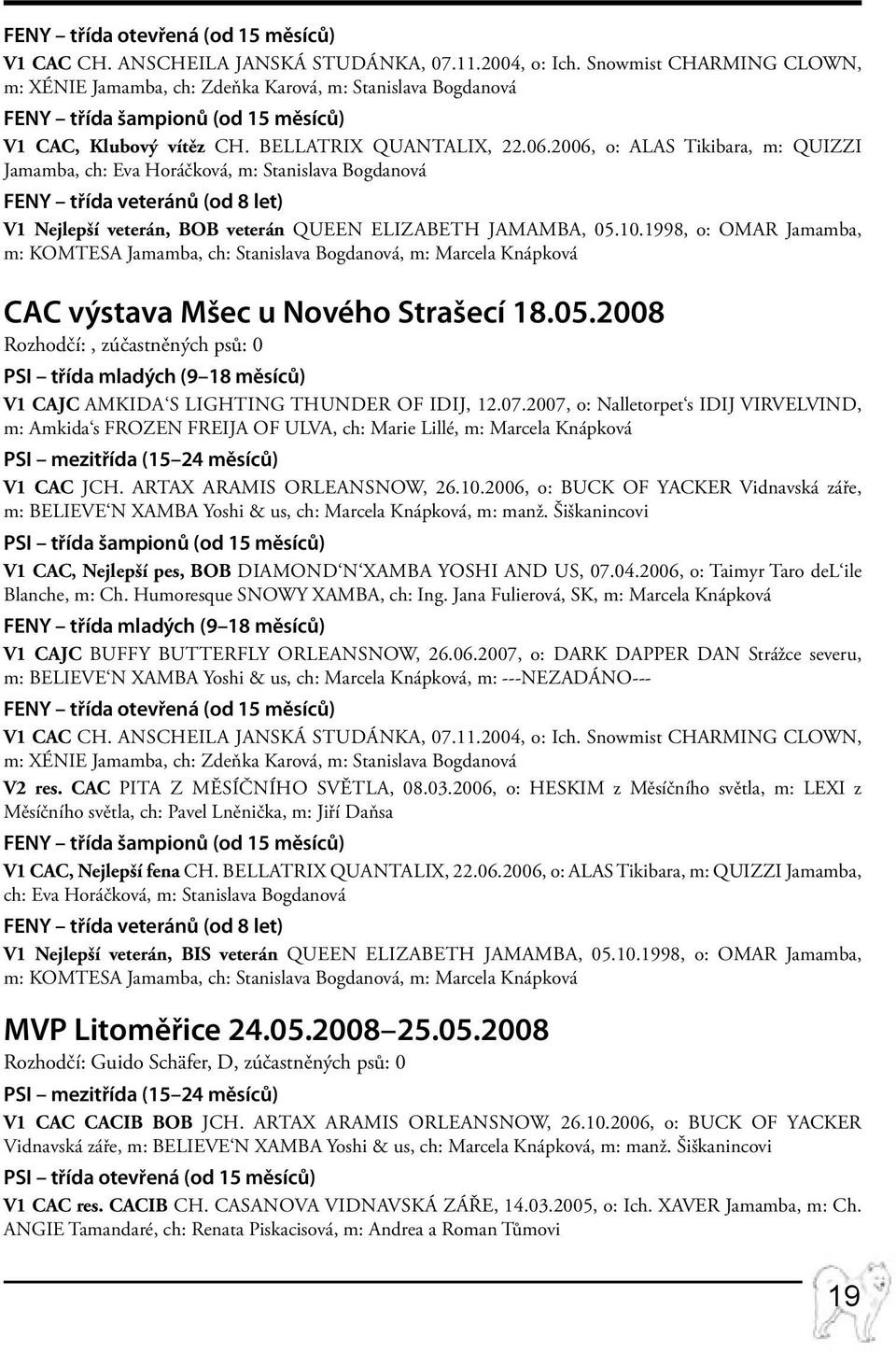 2006, o: ALAS Tikibara, m: QUIZZI Jamamba, ch: Eva Horáčková, m: Stanislava Bogdanová FENY třída veteránů (od 8 let) V1 Nejlepší veterán, BOB veterán QUEEN ELIZABETH Jamamba, 05.10.