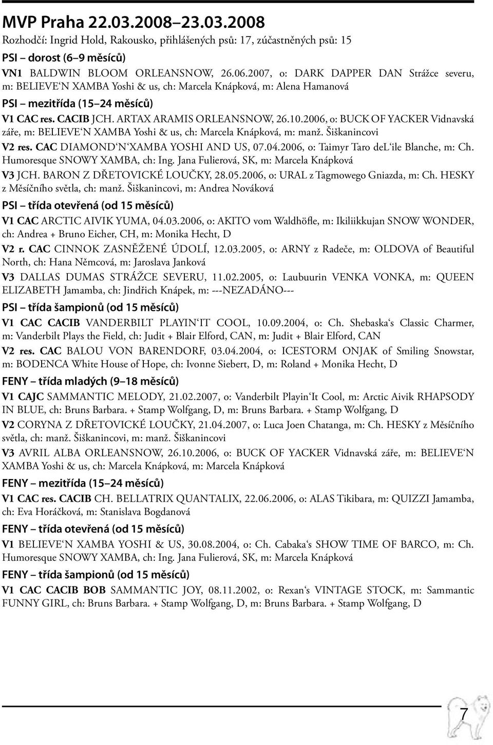 2006, o: BUCK OF YACKER Vidnavská záře, m: BELIEVE N XAMBA Yoshi & us, ch: Marcela Knápková, m: manž. Šiškanincovi V2 res. CAC DIAMOND N XAMBA Yoshi and Us, 07.04.