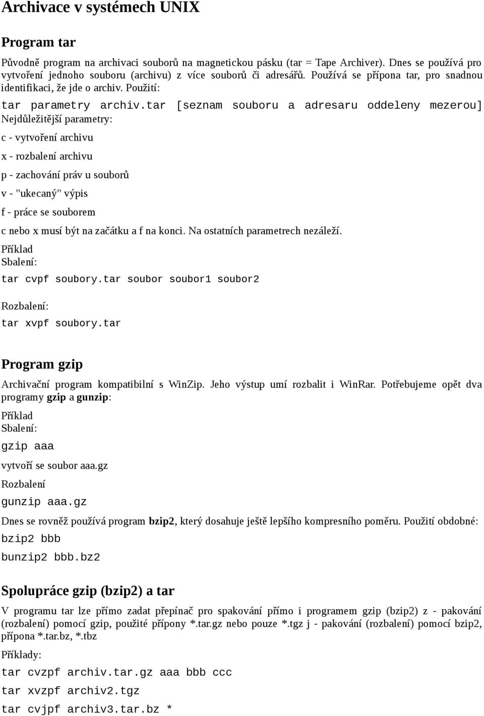 tar [seznam souboru a adresaru oddeleny mezerou] Nejdůležitější parametry: c - vytvoření archivu x - rozbalení archivu p - zachování práv u souborů v - "ukecaný" výpis f - práce se souborem c nebo x