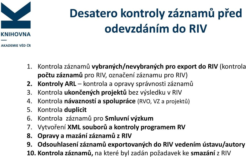 Kontroly ARL kontrola a opravy správnosti záznamů 3. Kontrola ukončených projektů bez výsledku v RIV 4.