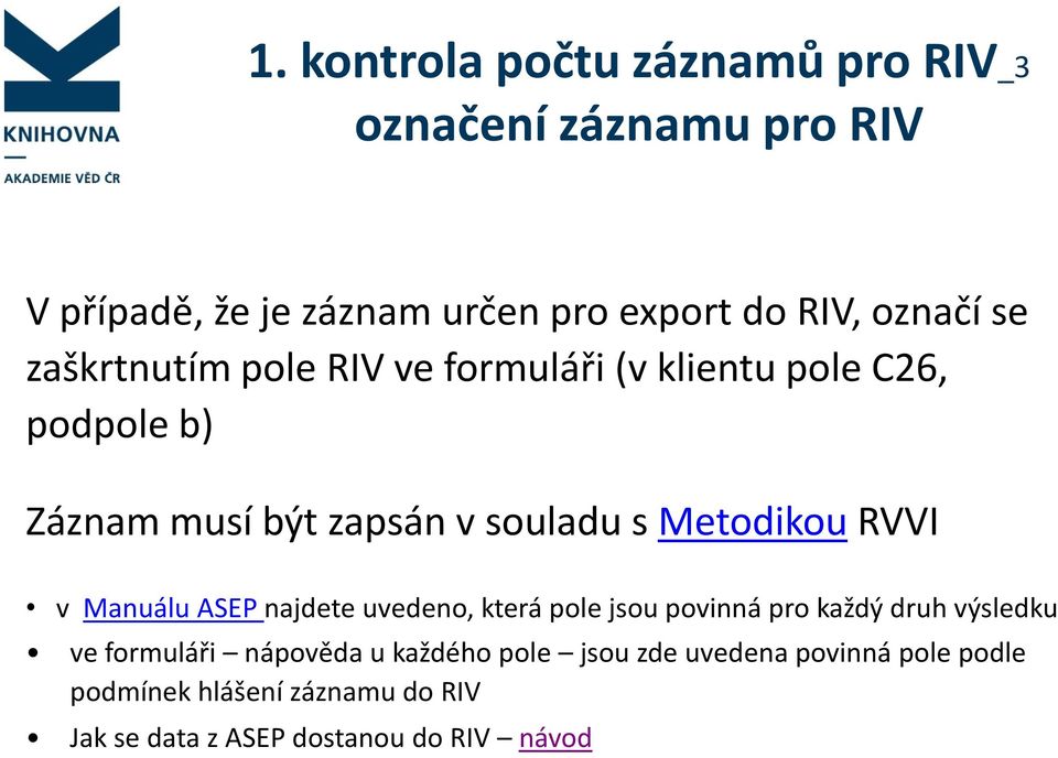 Metodikou RVVI v Manuálu ASEP najdete uvedeno, která pole jsou povinná pro každý druh výsledku ve formuláři