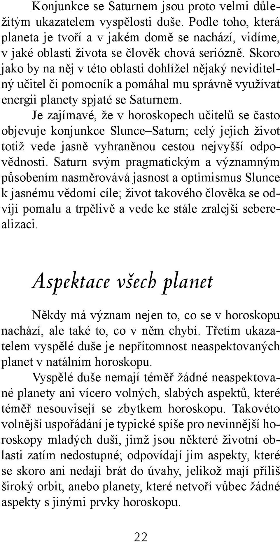 Je zajímavé, že v horoskopech učitelů se často objevuje konjunkce Slunce Saturn; celý jejich život totiž vede jasně vyhraněnou cestou nejvyšší odpovědnosti.