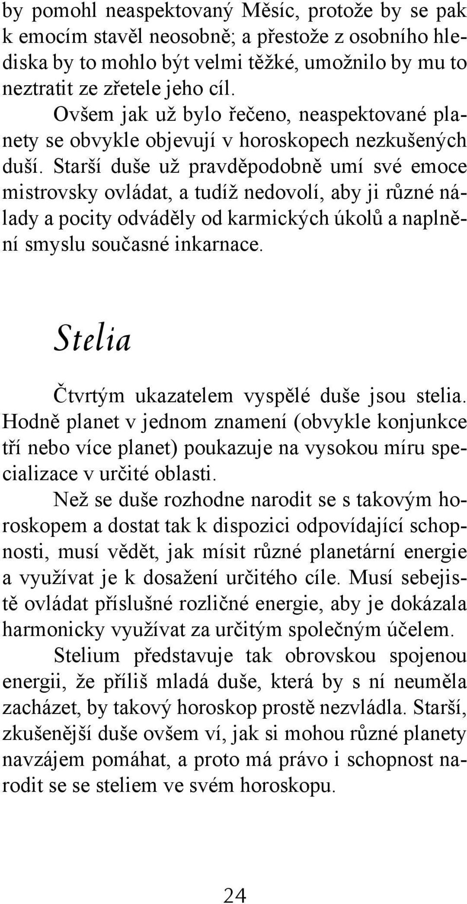 Starší duše už pravděpodobně umí své emoce mistrovsky ovládat, a tudíž nedovolí, aby ji různé nálady a pocity odváděly od karmických úkolů a naplnění smyslu současné inkarnace.