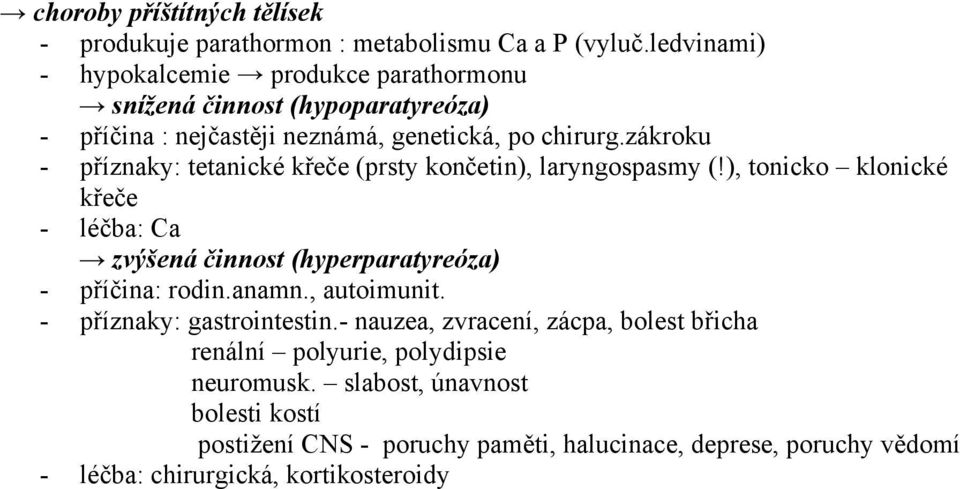 zákroku - příznaky: tetanické křeče (prsty končetin), laryngospasmy (!), tonicko klonické křeče - léčba: Ca zvýšená činnost (hyperparatyreóza) - příčina: rodin.