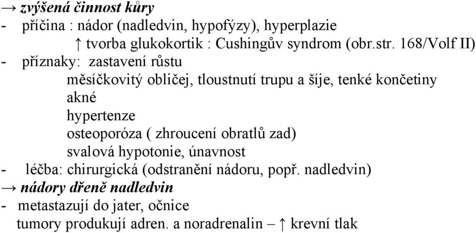 hypertenze osteoporóza ( zhroucení obratlů zad) svalová hypotonie, únavnost - léčba: chirurgická (odstranění nádoru,