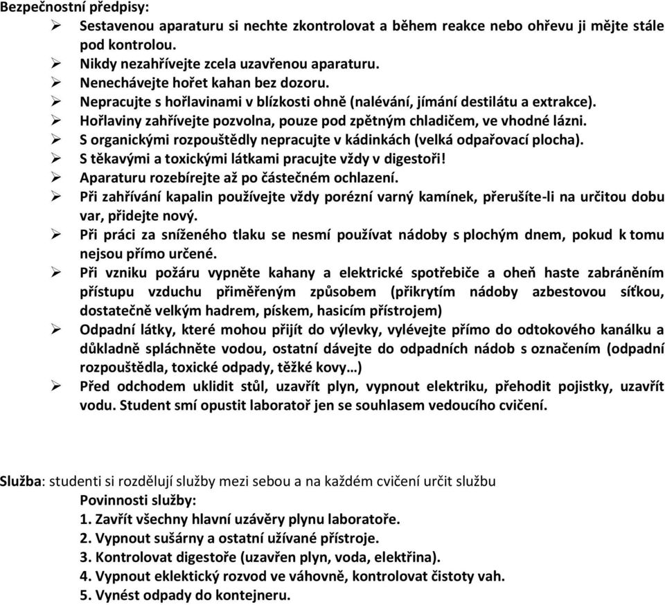 S organickými rozpouštědly nepracujte v kádinkách (velká odpařovací plocha). S těkavými a toxickými látkami pracujte vždy v digestoři! Aparaturu rozebírejte až po částečném ochlazení.