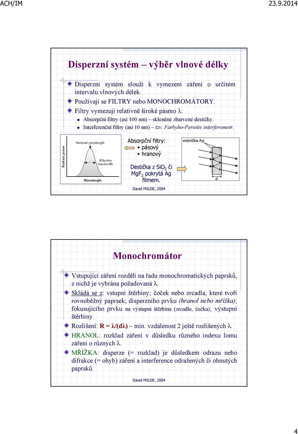 Absorpční filtry: pásový hranový Destička z SiO 2 či MgF 2 pokrytá Ag filmem. Monochromátor Vstupující záření rozdělí na řadu monochromatických paprsků, z nichž je vybrána požadovaná λ.
