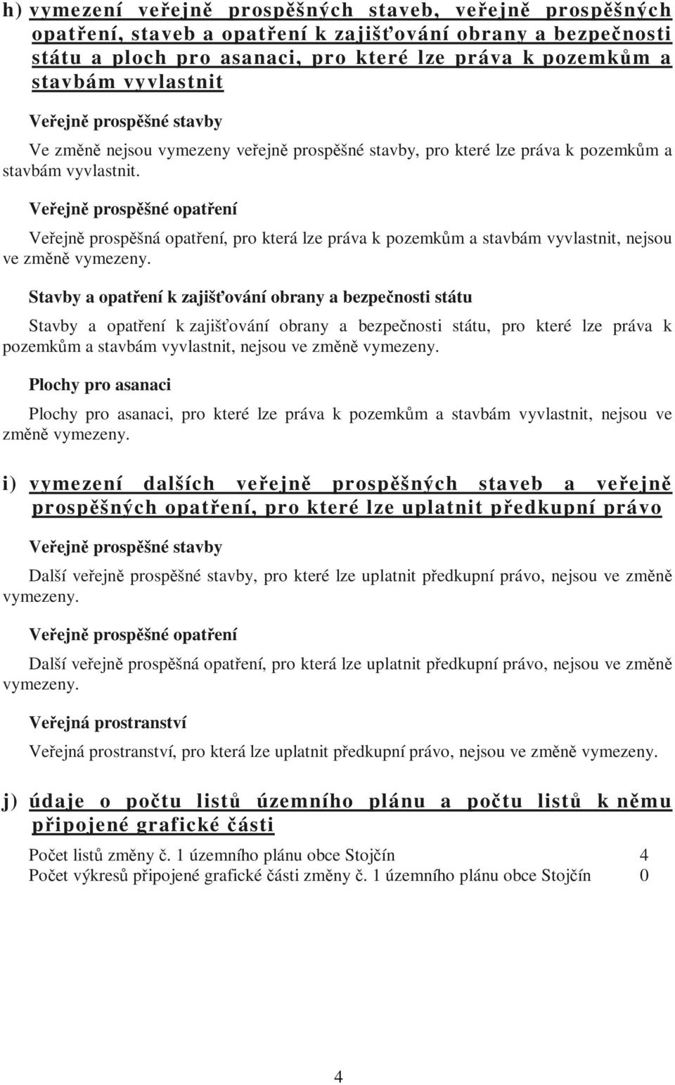 Veřejně prospěšné opatření Veřejně prospěšná opatření, pro která lze práva k pozemkům a stavbám vyvlastnit, nejsou ve změně vymezeny.