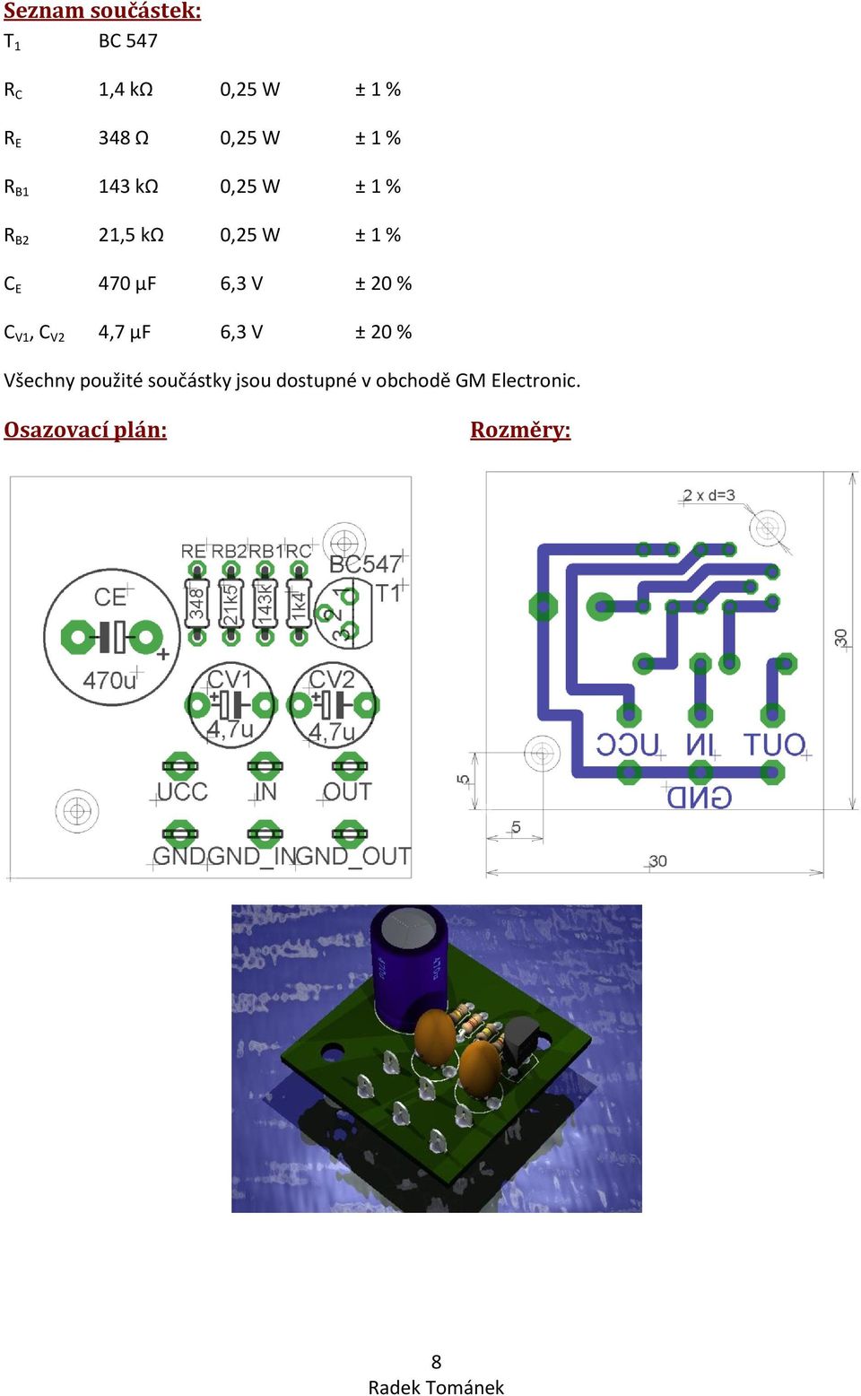 µf 6,3 V ± 20 % C V1, C V2 4,7 µf 6,3 V ± 20 % Všechny použité