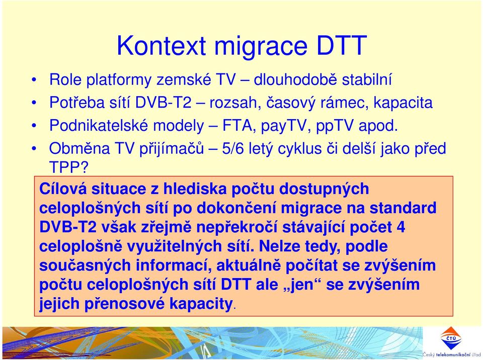 Cílová situace z hlediska počtu dostupných celoplošných sítí po dokončení migrace na standard DVB-T2 však zřejmě nepřekročí stávající