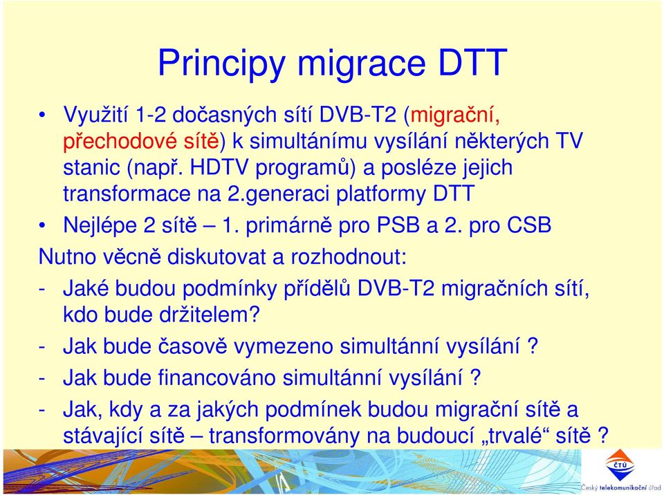 pro CSB Nutno věcně diskutovat a rozhodnout: - Jaké budou podmínky přídělů DVB-T2 migračních sítí, kdo bude držitelem?