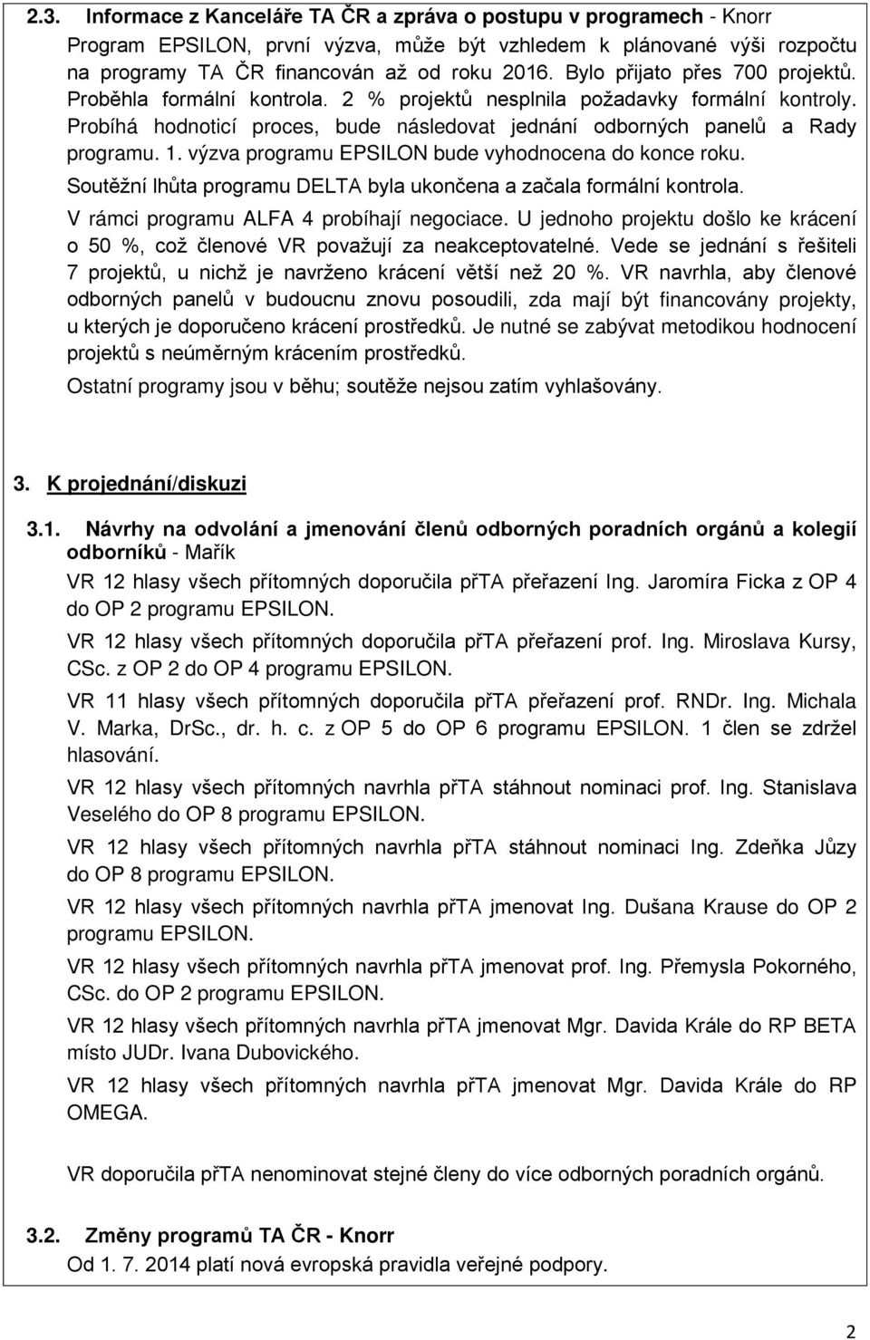 výzva programu EPSILON bude vyhodnocena do konce roku. Soutěžní lhůta programu DELTA byla ukončena a začala formální kontrola. V rámci programu ALFA 4 probíhají negociace.