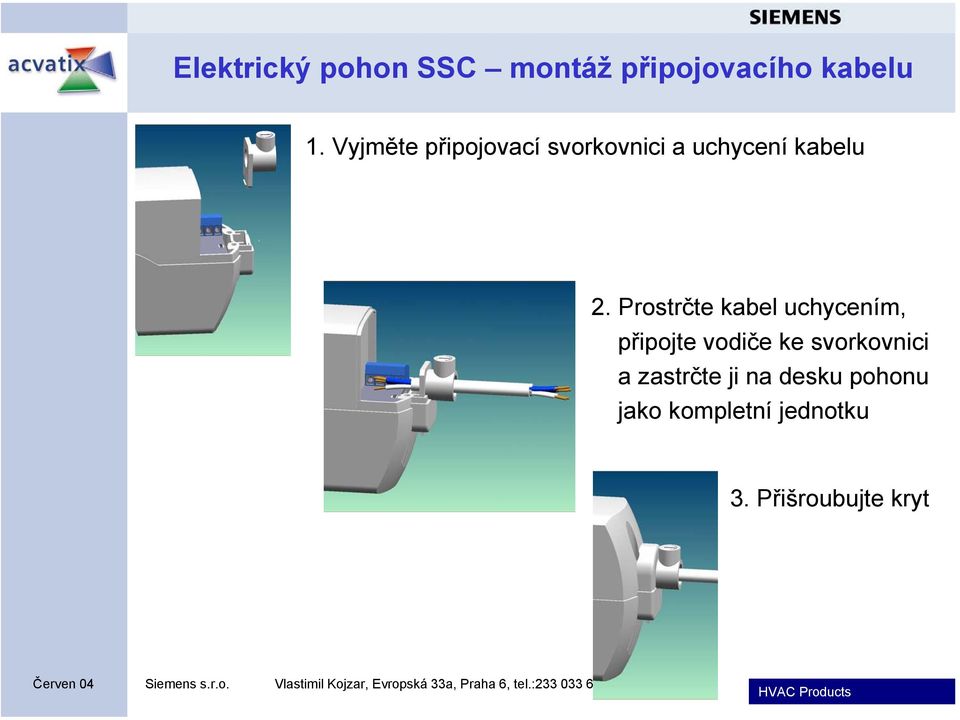 Prostrčte kabel uchycením, připojte vodiče ke svorkovnici a