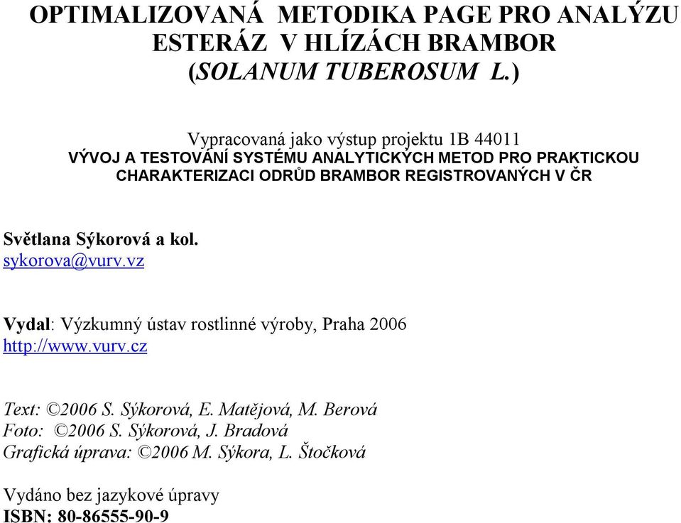 BRAMBOR REGISTROVANÝCH V ČR Světlana Sýkorová a kol. sykorova@vurv.vz Vydal: Výzkumný ústav rostlinné výroby, Praha 2006 http://www.