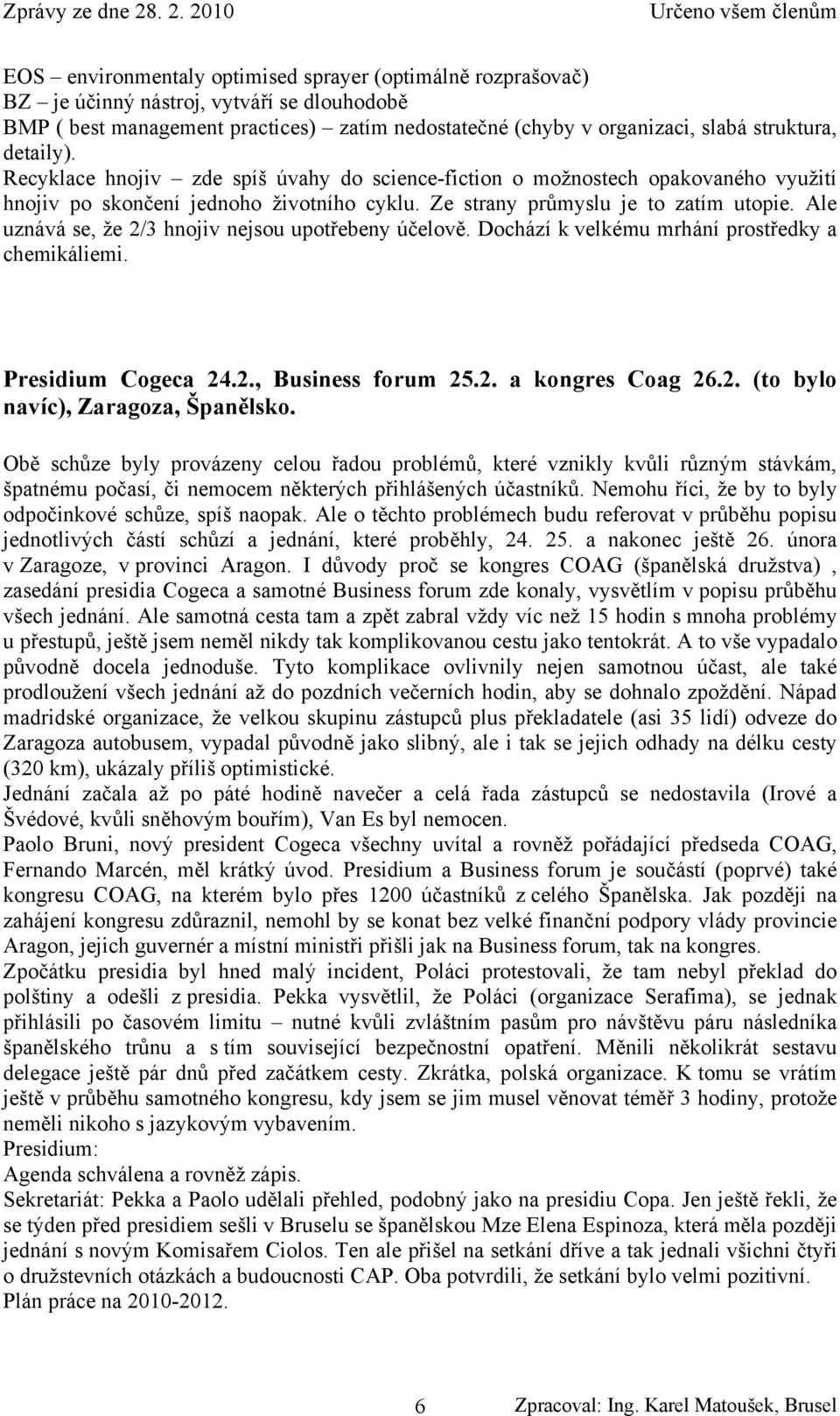 Ale uznává se, že 2/3 hnojiv nejsou upotřebeny účelově. Dochází k velkému mrhání prostředky a chemikáliemi. Presidium Cogeca 24.2., Business forum 25.2. a kongres Coag 26.2. (to bylo navíc), Zaragoza, Španělsko.