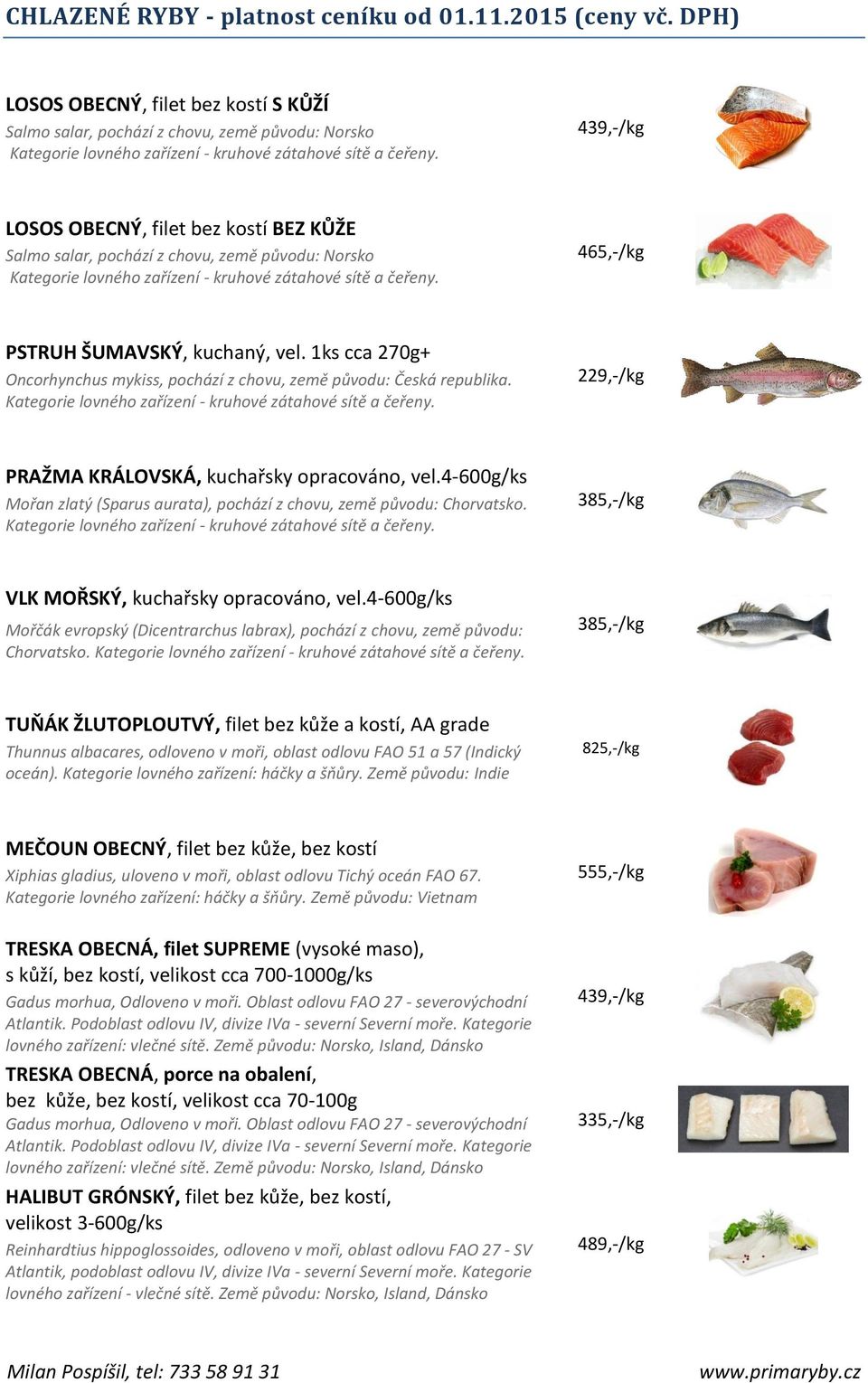 PSTRUH ŠUMAVSKÝ, kuchaný, vel. 1ks cca 270g+ Oncorhynchus mykiss, pochází z chovu, země původu: Česká republika. 229,-/kg PRAŽMA KRÁLOVSKÁ, kuchařsky opracováno, vel.