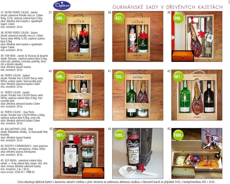 Jamón & Slivovice & doutník obsah: Slivovice, vepřová sušená kýta 0,5kg, ostrý nůž, prkénko, Leonidas pralinky, doutník a dlouhé zápalky obal: dřevěná luxusní kazeta 40. PORTO CÁLEM.