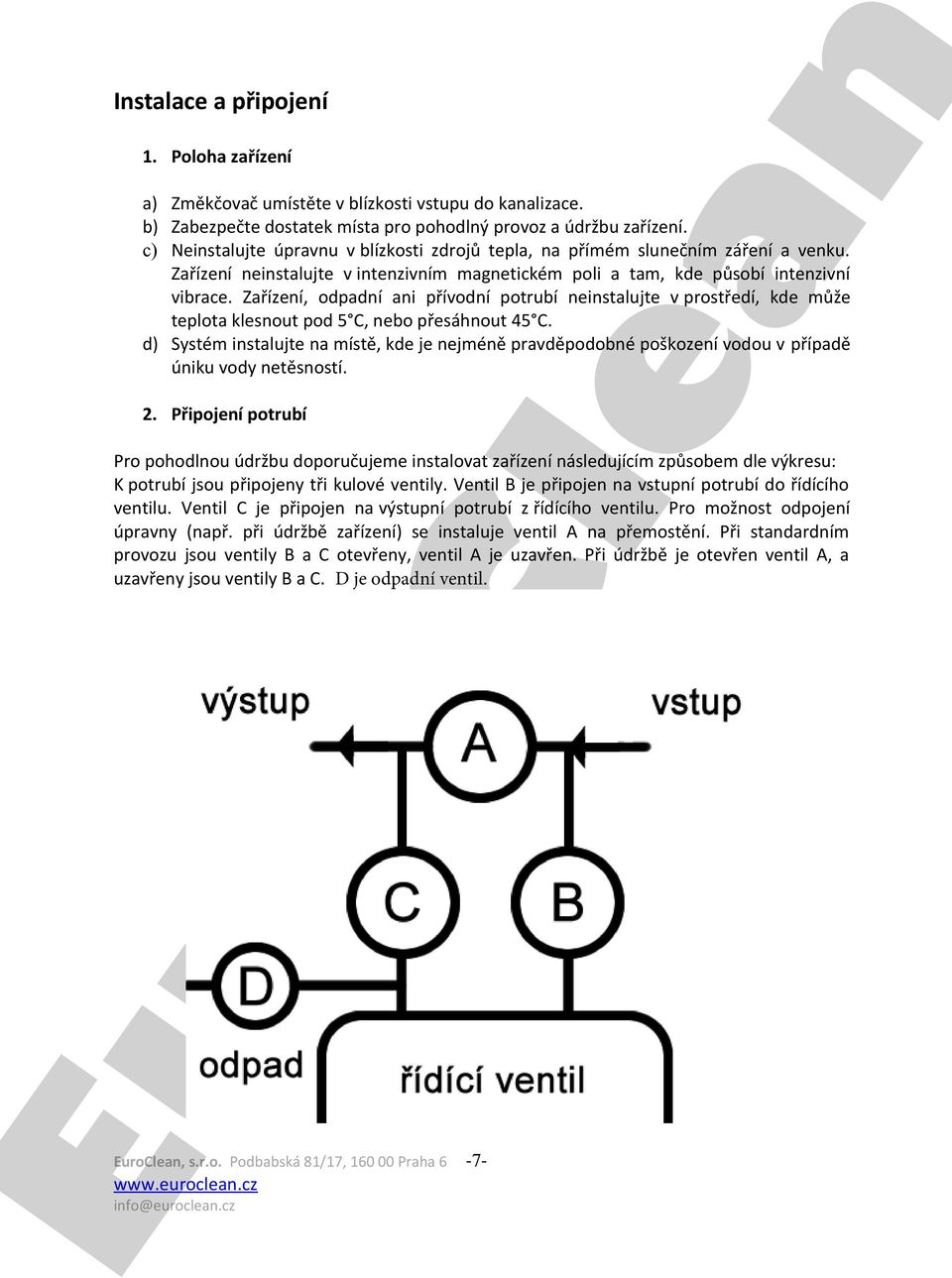 Zařízení, odpadní i přívodní potrubí neinstalujte v pstředí, kde může teplota ksnout pod 5, nebo přesáhnout 45.