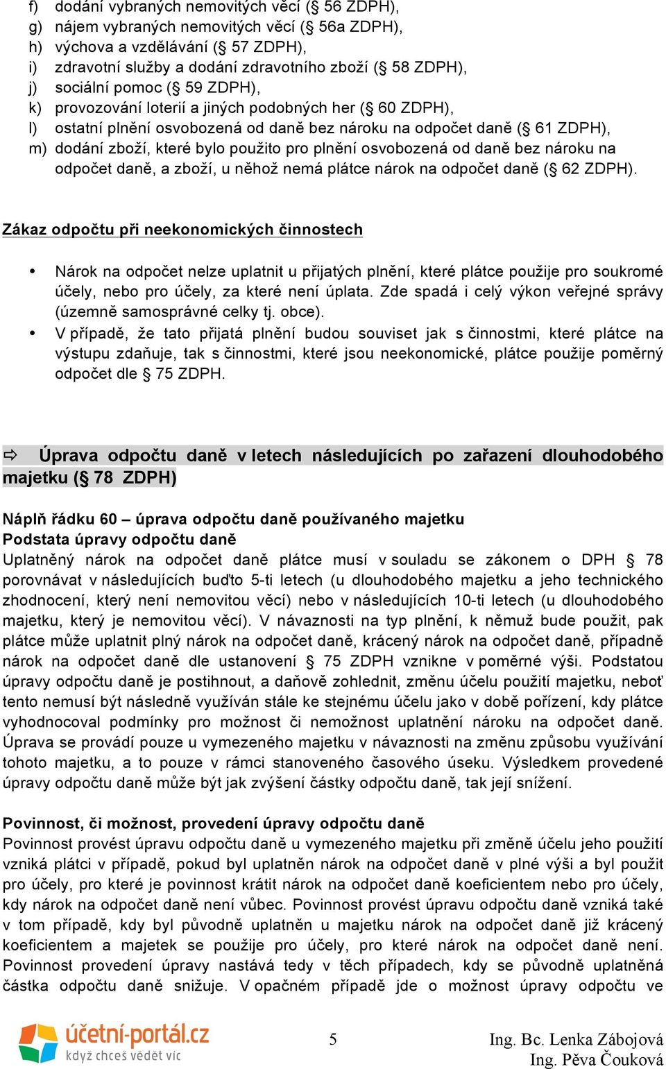 pro plnění osvobozená od daně bez nároku na odpočet daně, a zboží, u něhož nemá plátce nárok na odpočet daně ( 62 ZDPH).