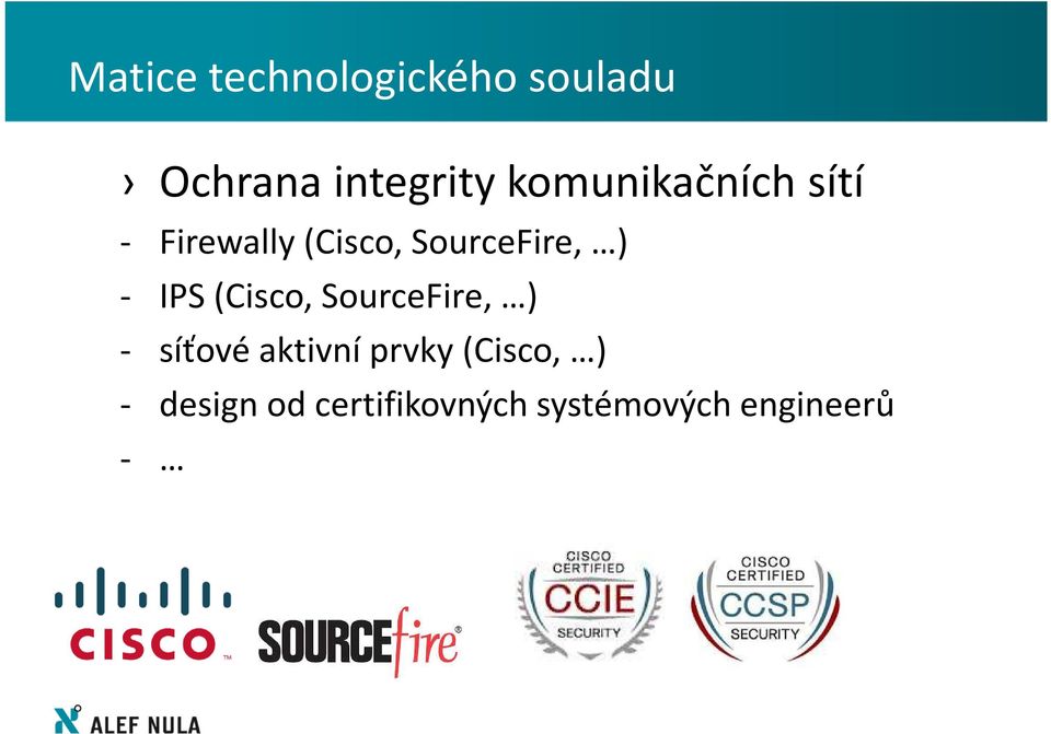 - IPS (Cisco, SourceFire, ) - síťové aktivní prvky