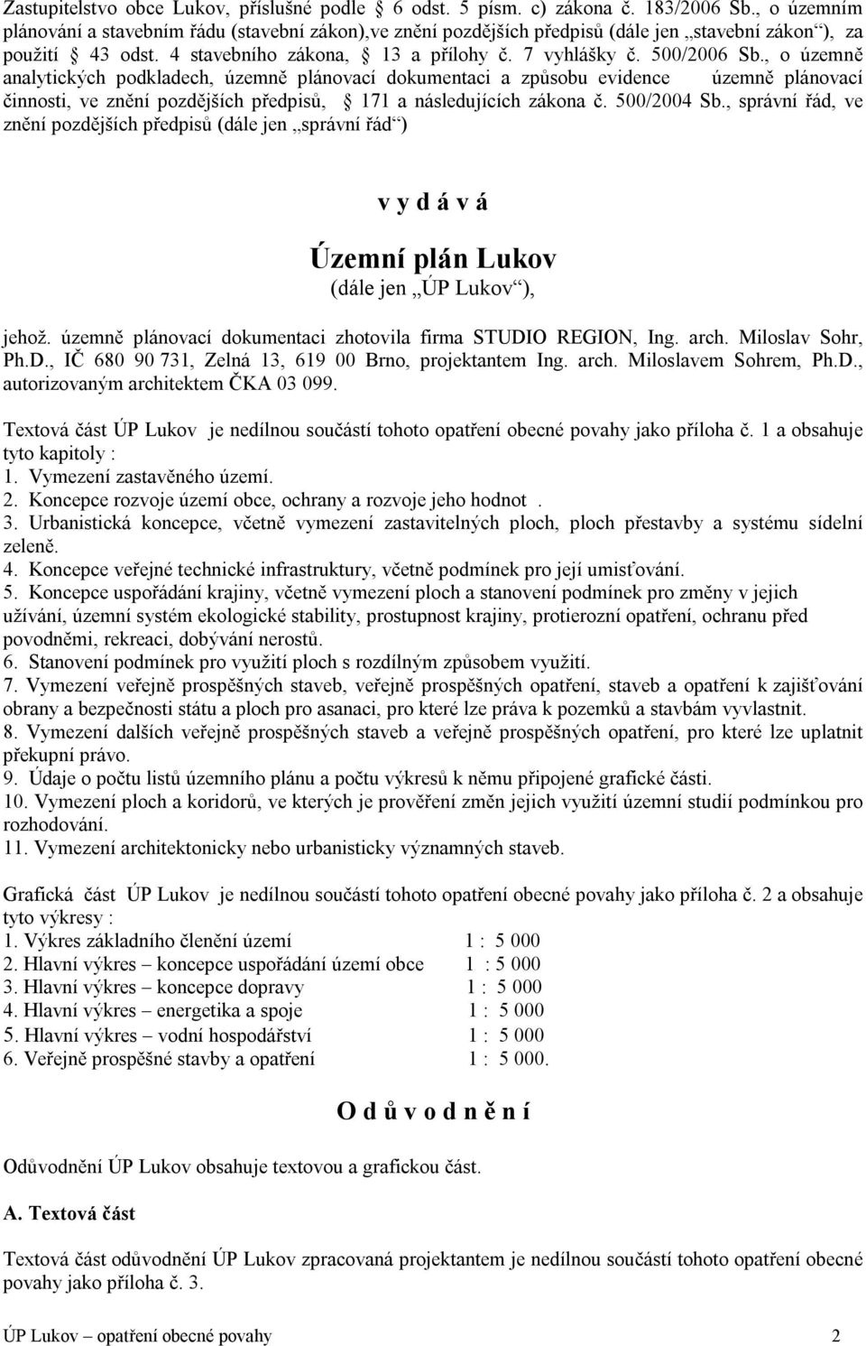 , o územně analytických podkladech, územně plánovací dokumentaci a způsobu evidence územně plánovací činnosti, ve znění pozdějších předpisů, 171 a následujících zákona č. 500/2004 Sb.