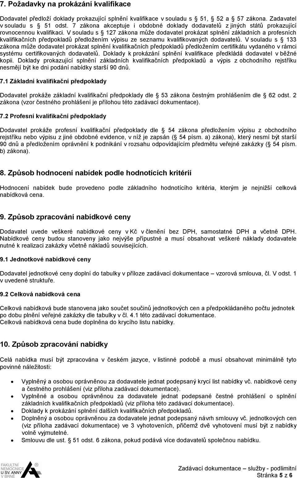 V souladu s 127 zákona může dodavatel prokázat splnění základních a profesních kvalifikačních předpokladů předložením výpisu ze seznamu kvalifikovaných dodavatelů.
