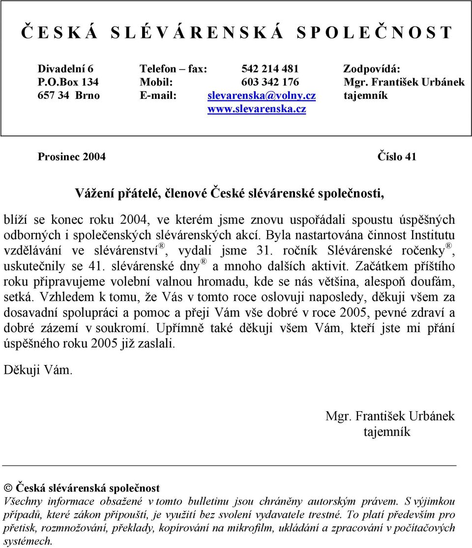 cz Prosinec 2004 Číslo 41 Vážení přátelé, členové České slévárenské společnosti, blíží se konec roku 2004, ve kterém jsme znovu uspořádali spoustu úspěšných odborných i společenských slévárenských