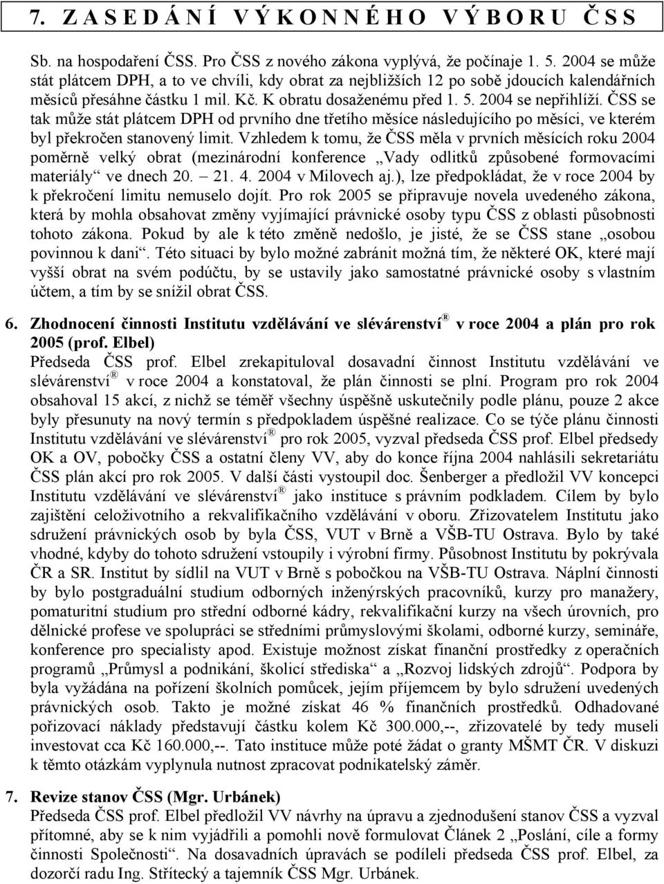 ČSS se tak může stát plátcem DPH od prvního dne třetího měsíce následujícího po měsíci, ve kterém byl překročen stanovený limit.